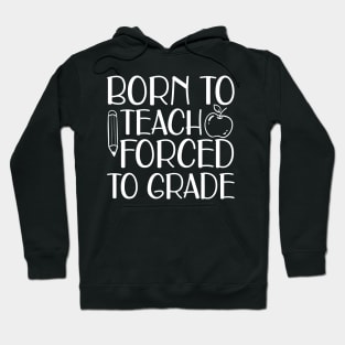 Born to teach forced to grade w Hoodie